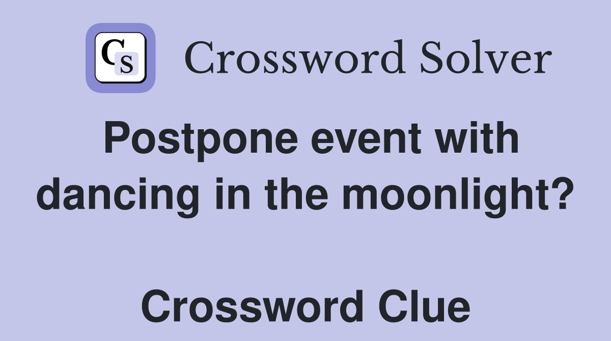 Postpone event with dancing in the moonlight?  Crossword Clue