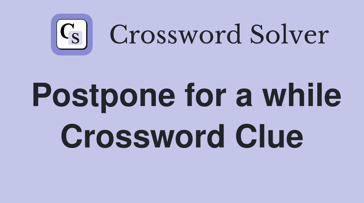 Postpone for a while Crossword Clue