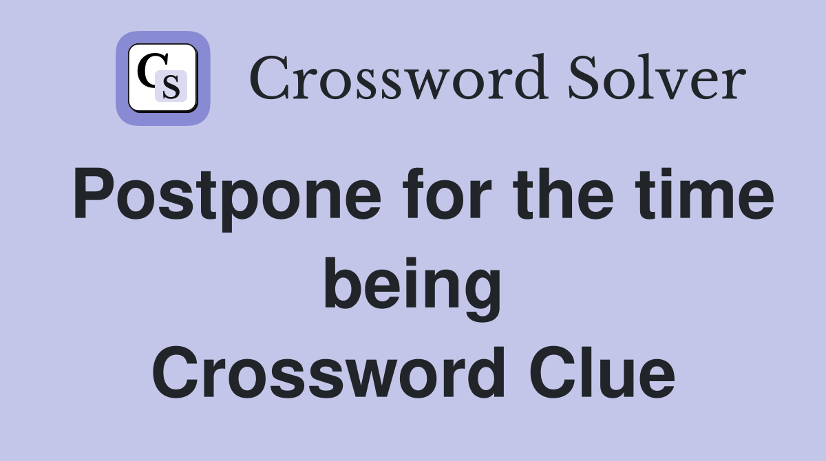 Postpone for the time being Crossword Clue
