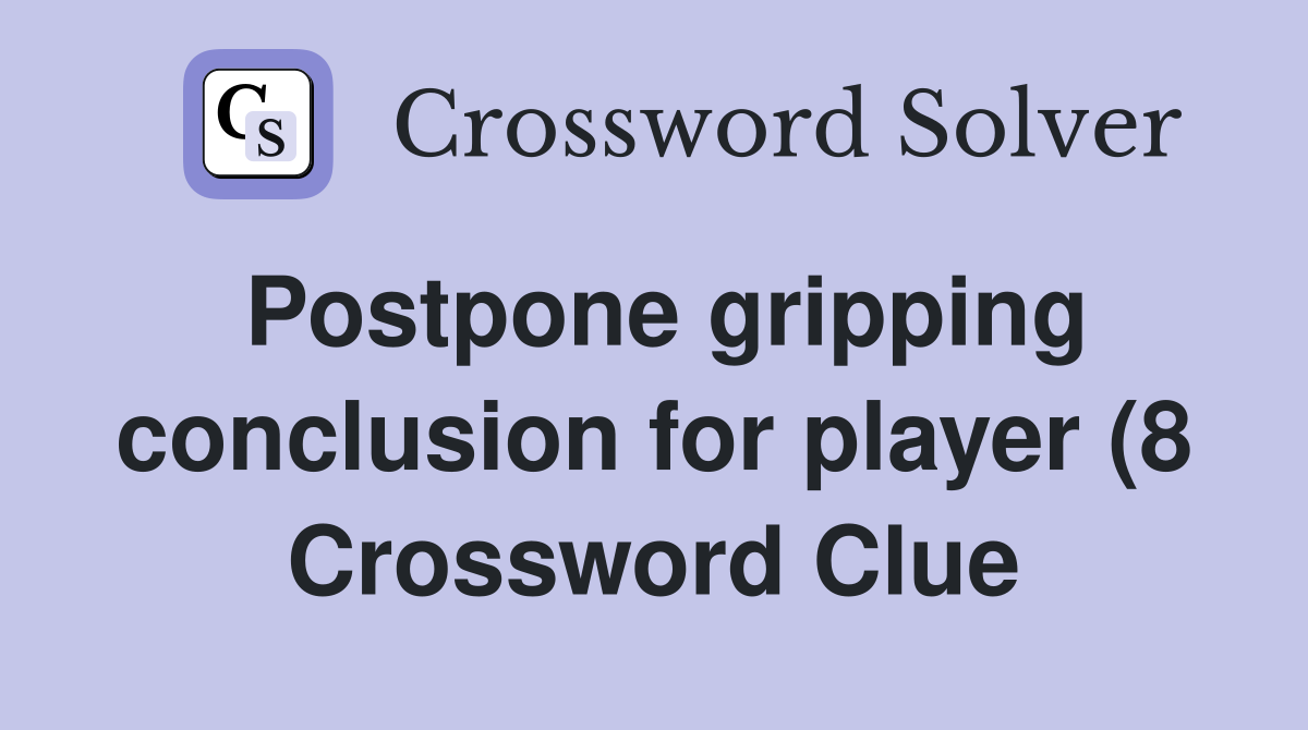 Postpone gripping conclusion for player (8) Crossword Clue Answers Postpone gripping conclusion for player (8) Crossword Clue Answers