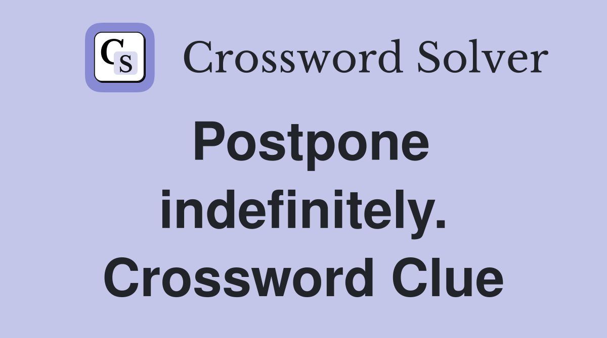 Postpone indefinitely. Crossword Clue