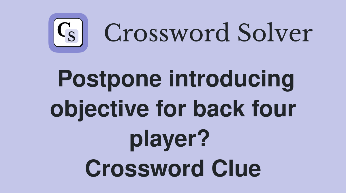 Postpone introducing objective for back four player?  Crossword Clue