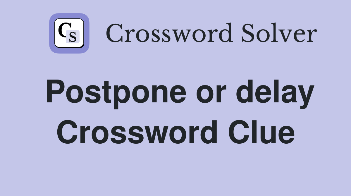 Postpone or delay Crossword Clue