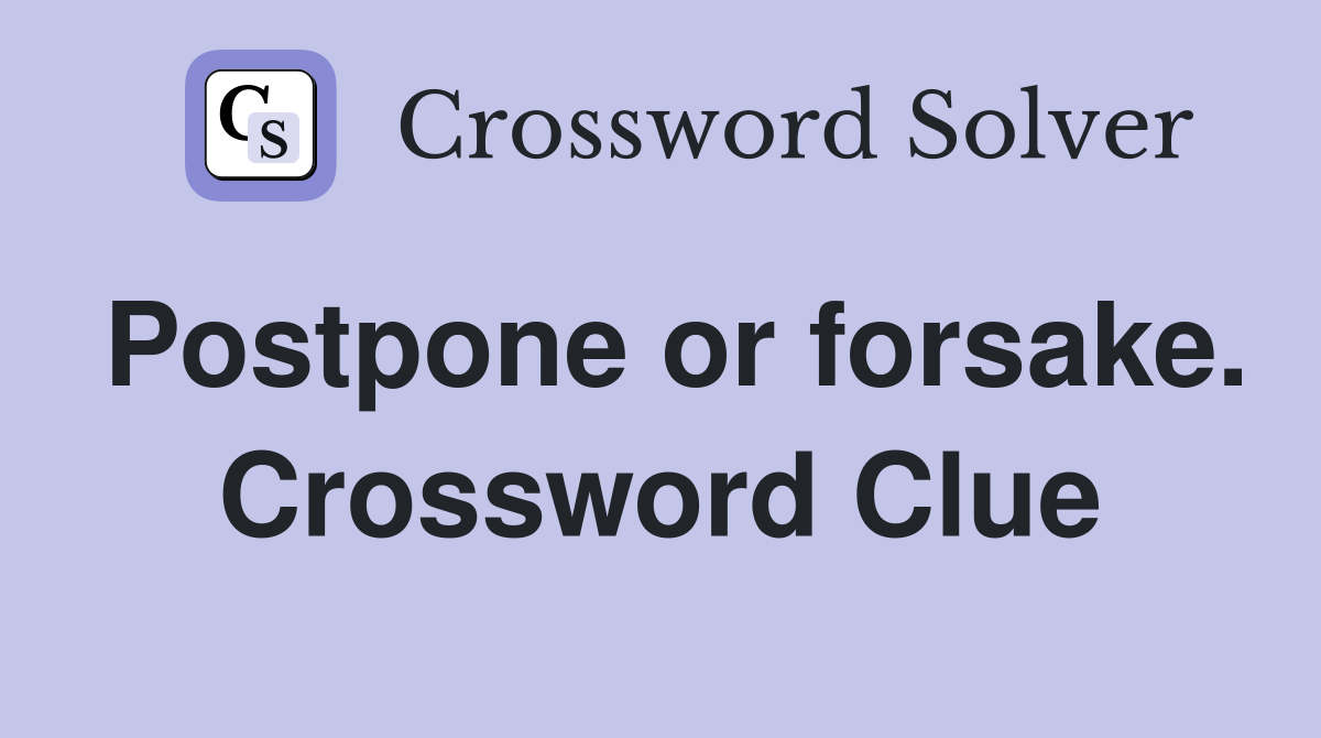 Postpone or forsake. Crossword Clue