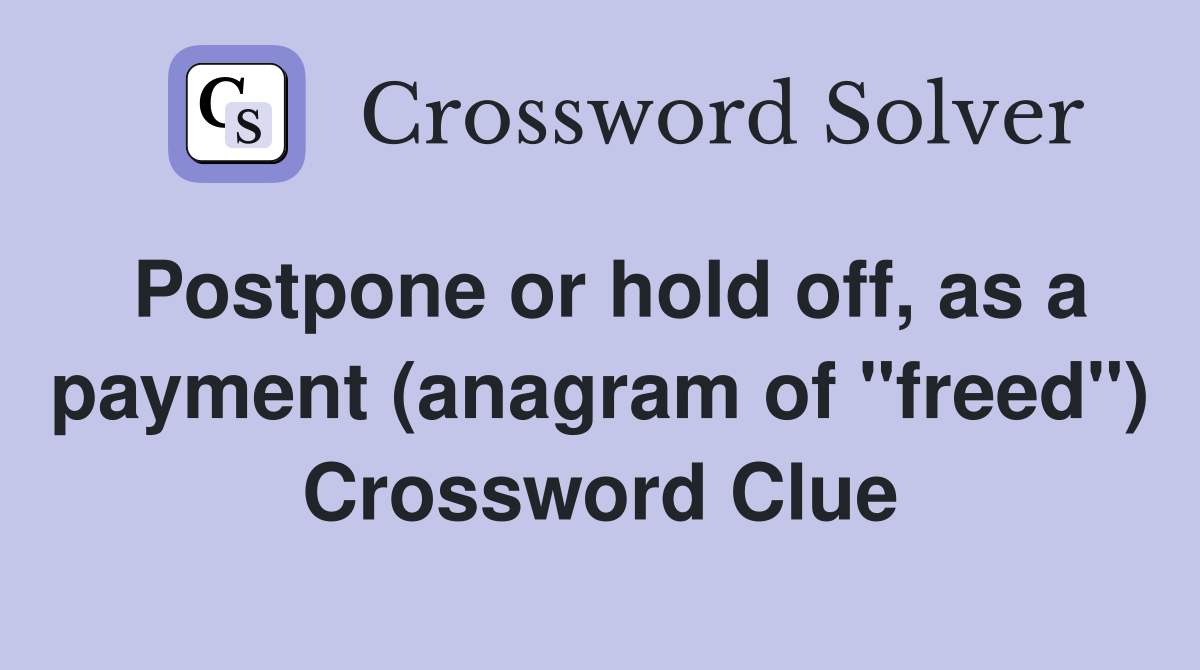 Postpone or hold off, as a payment (anagram of "freed") Crossword Clue