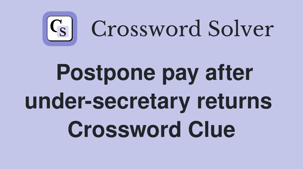Postpone pay after under-secretary returns  Crossword Clue