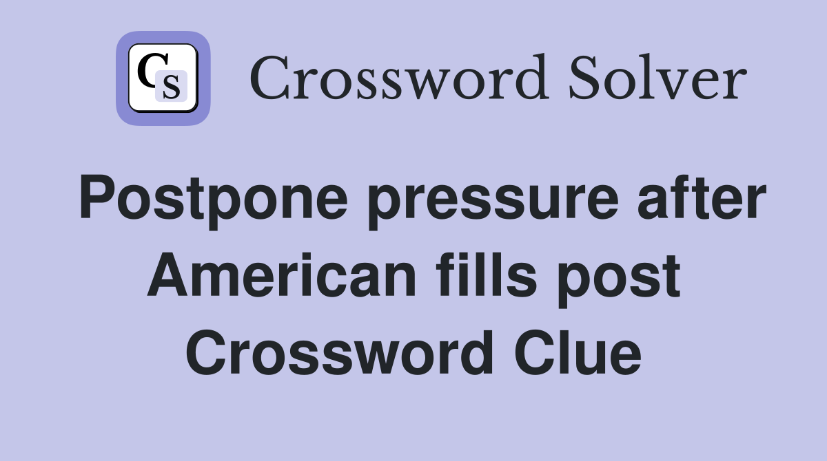 Postpone pressure after American fills post Crossword Clue