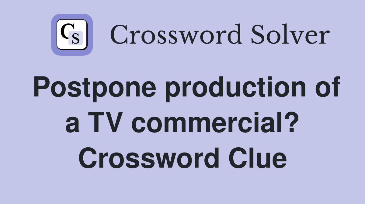 Postpone production of a TV commercial? Crossword Clue