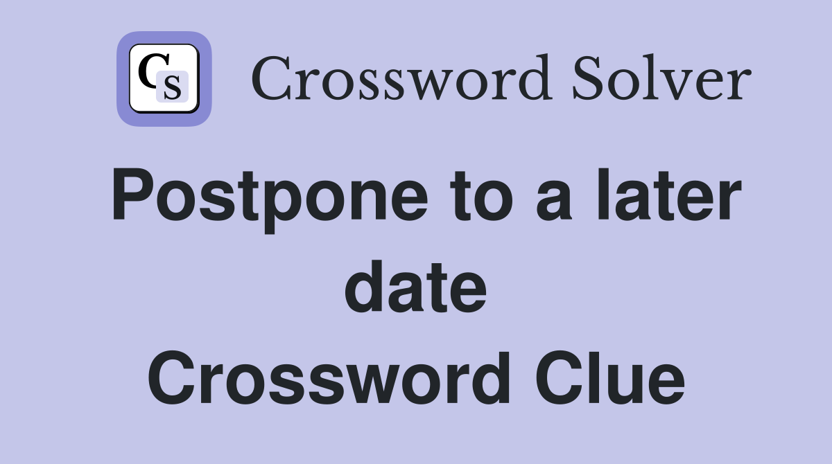 Postpone to a later date Crossword Clue