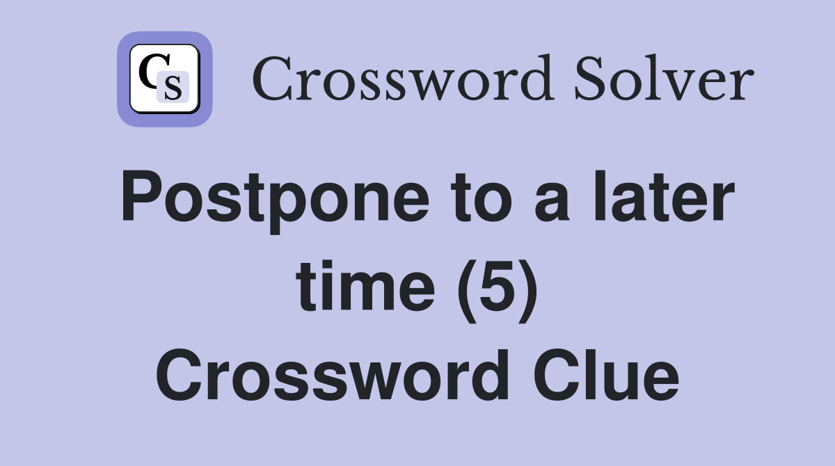 Postpone to a later time (5) Crossword Clue