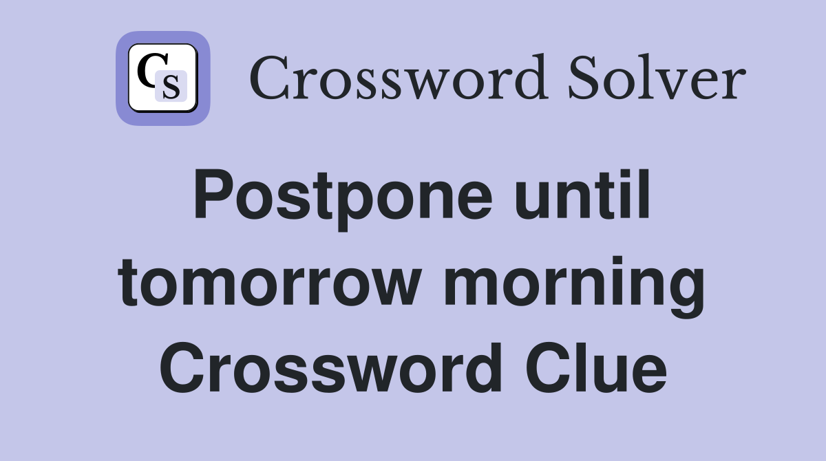 Postpone until tomorrow morning Crossword Clue