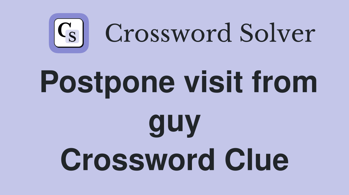 Postpone visit from guy Crossword Clue