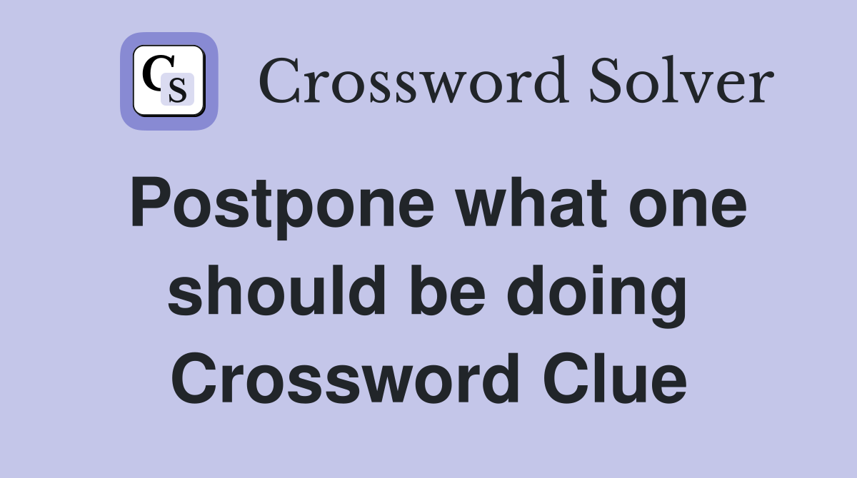 Postpone what one should be doing Crossword Clue