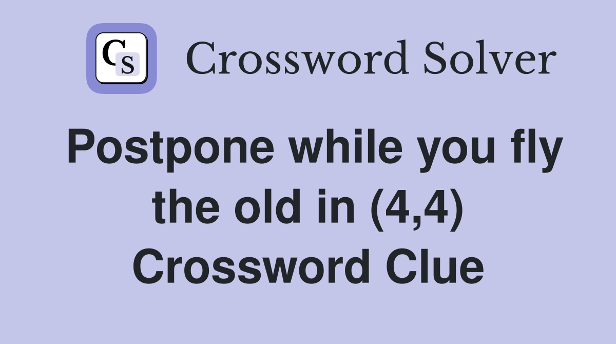 Postpone while you fly the old in (4,4) Crossword Clue