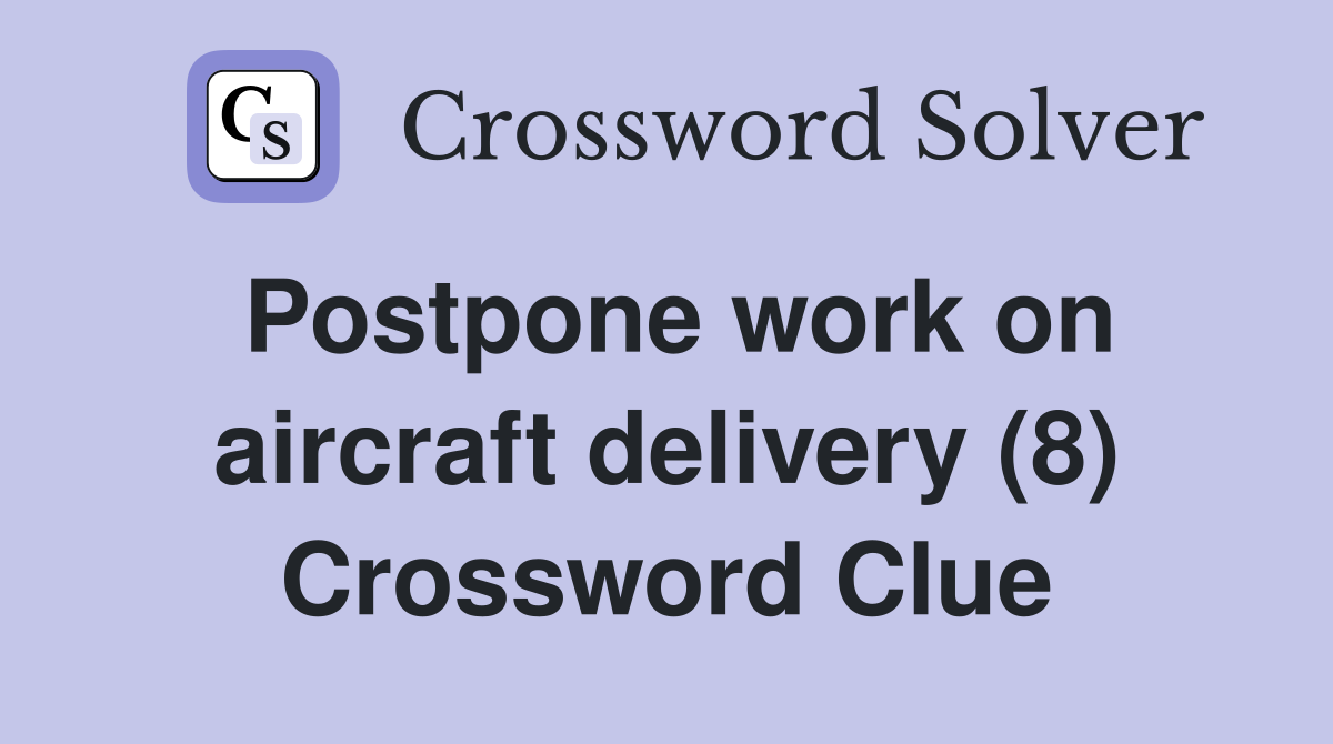Postpone work on aircraft delivery (8) Crossword Clue