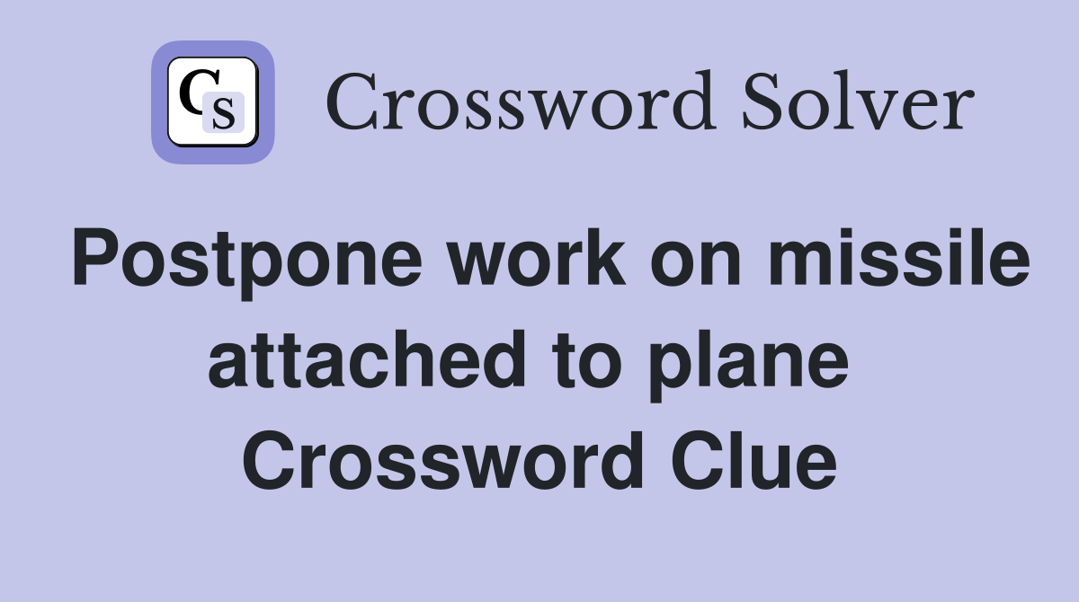 Postpone work on missile attached to plane  Crossword Clue