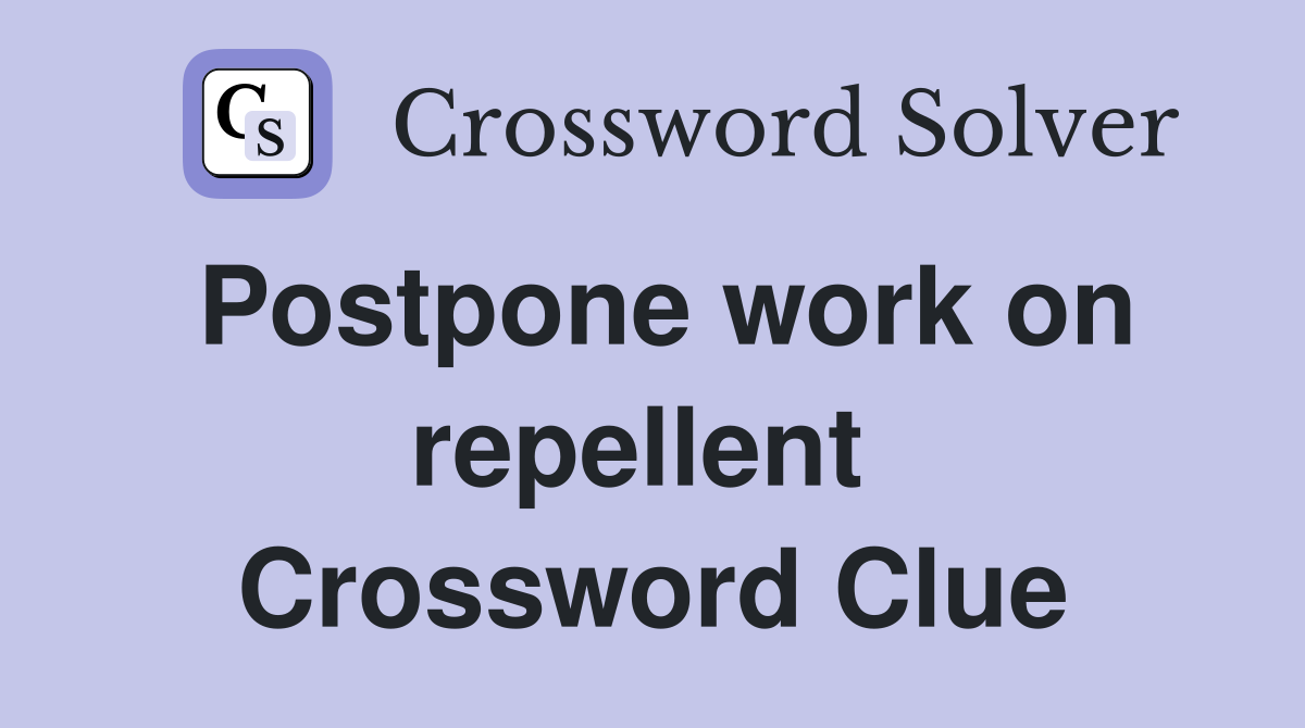 Postpone work on repellent  Crossword Clue