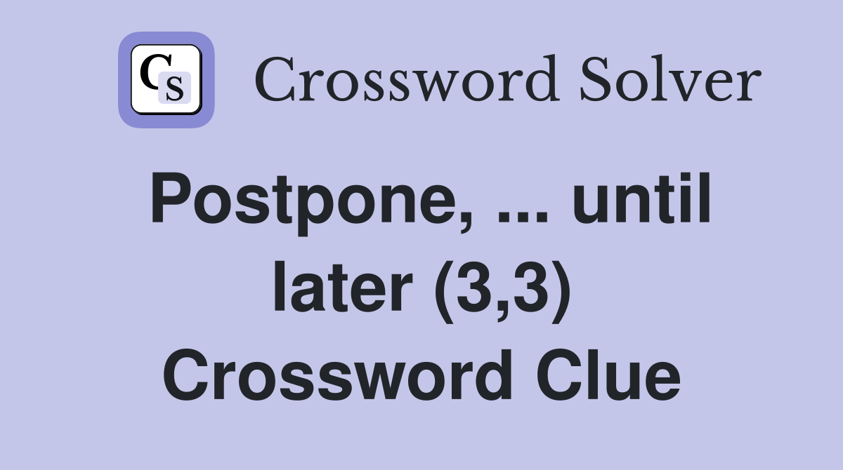 Postpone, ... until later (3,3) Crossword Clue