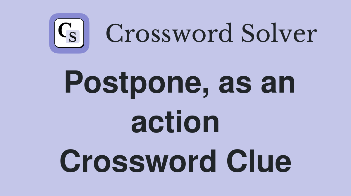 Postpone, as an action Crossword Clue