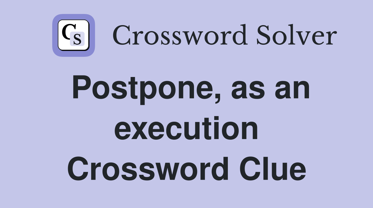 Postpone, as an execution Crossword Clue