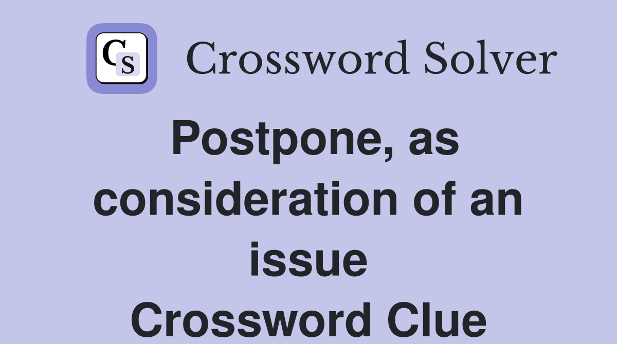 Postpone, as consideration of an issue Crossword Clue