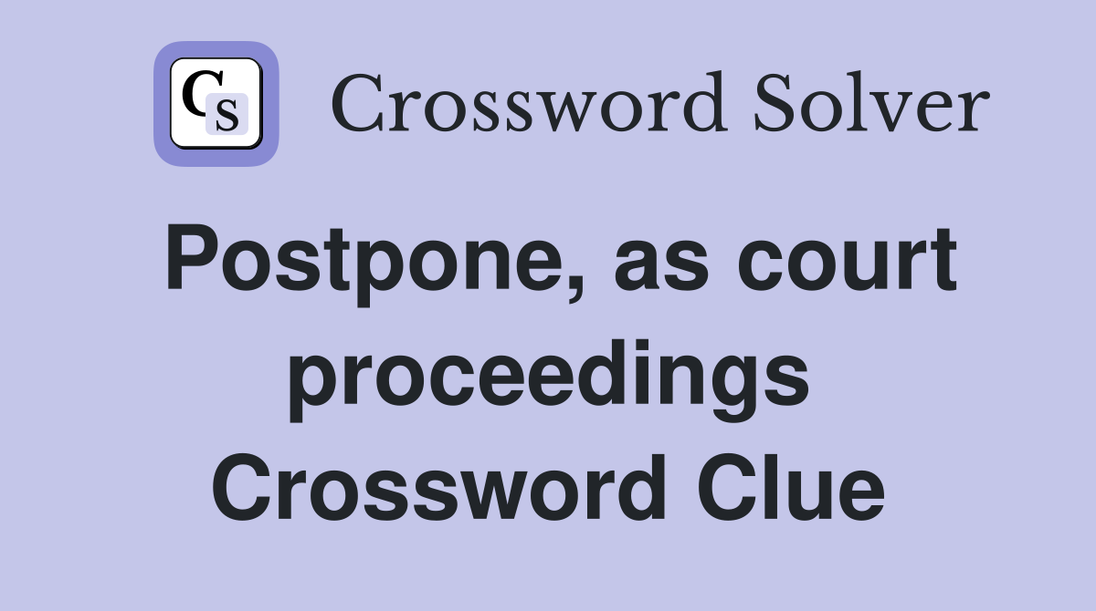 Postpone, as court proceedings Crossword Clue