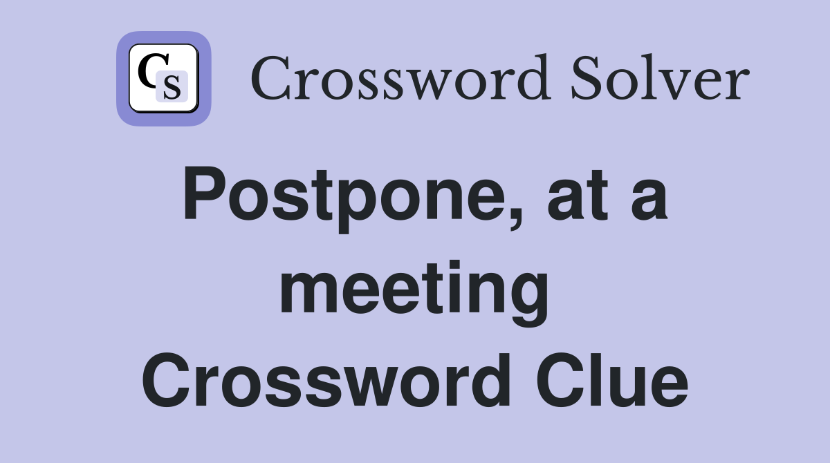 Postpone, at a meeting Crossword Clue