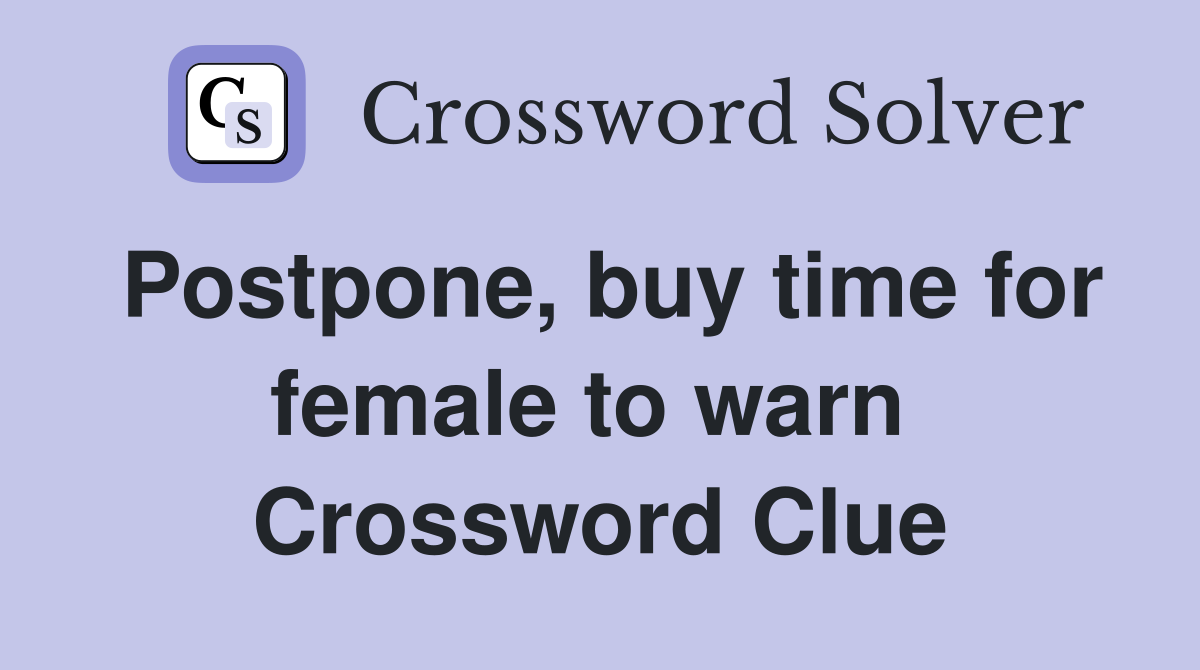 Postpone, buy time for female to warn  Crossword Clue