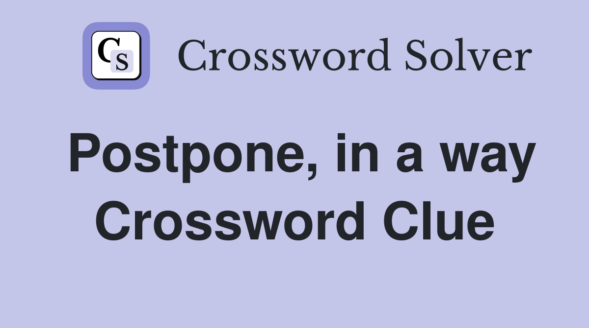 Postpone, in a way Crossword Clue