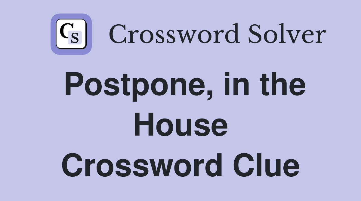 Postpone, in the House Crossword Clue