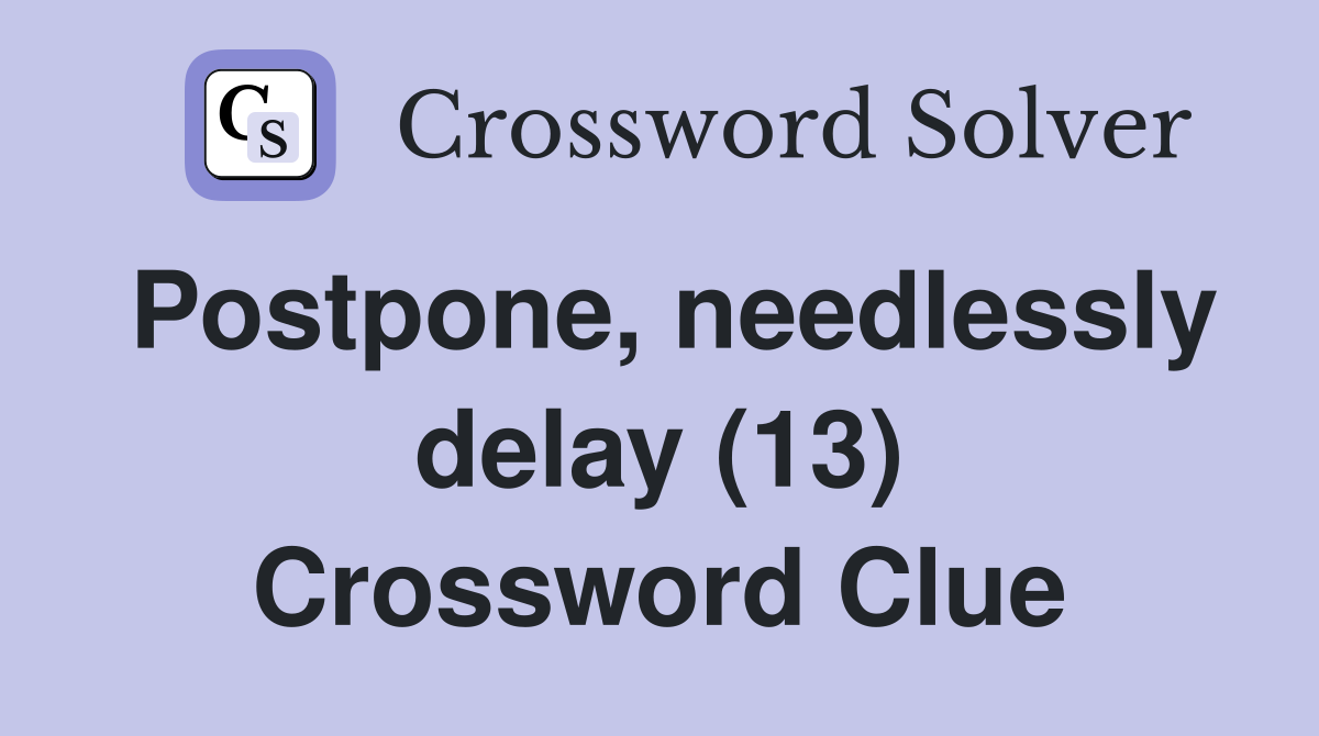 Postpone, needlessly delay (13) Crossword Clue