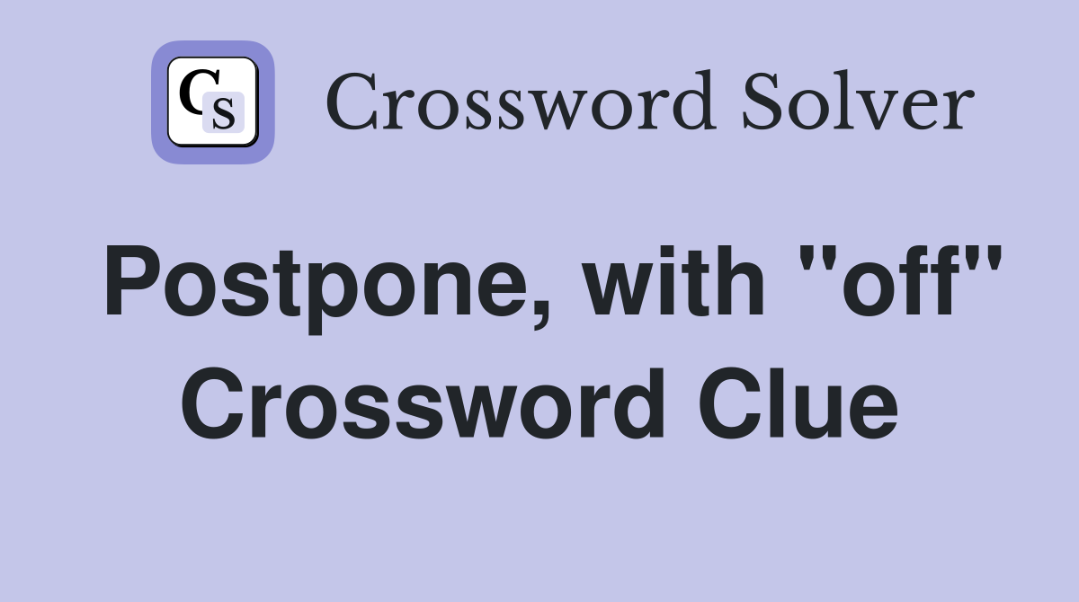 Postpone, with "off" Crossword Clue