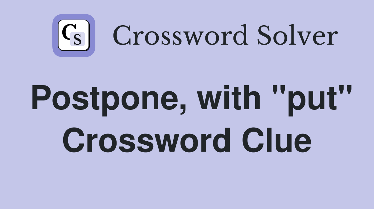 Postpone, with "put" Crossword Clue