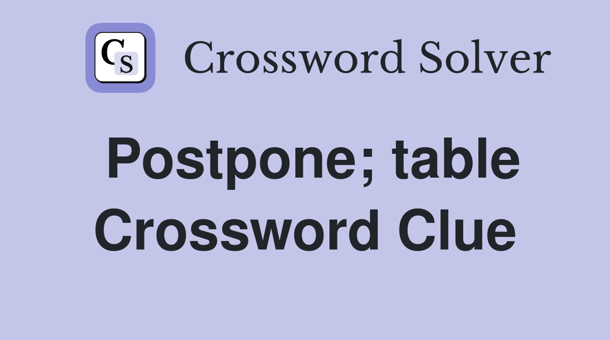 Postpone; table Crossword Clue
