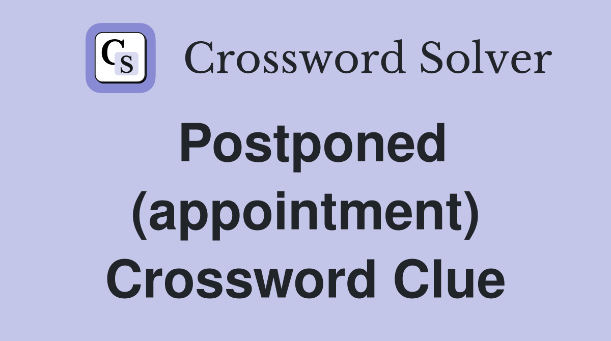 Postponed (appointment) Crossword Clue