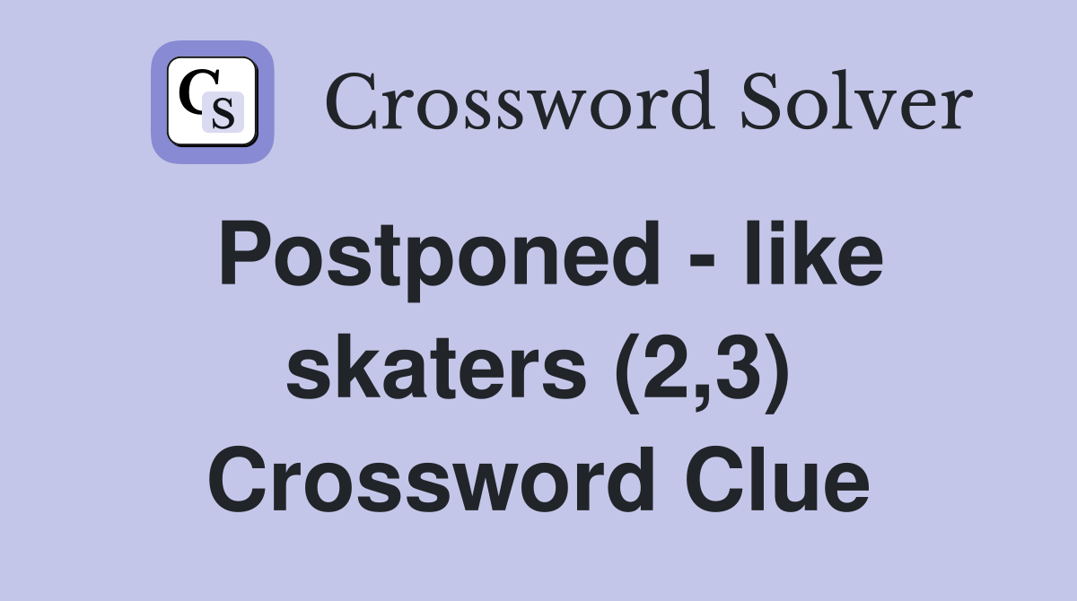 Postponed - like skaters (2,3) Crossword Clue