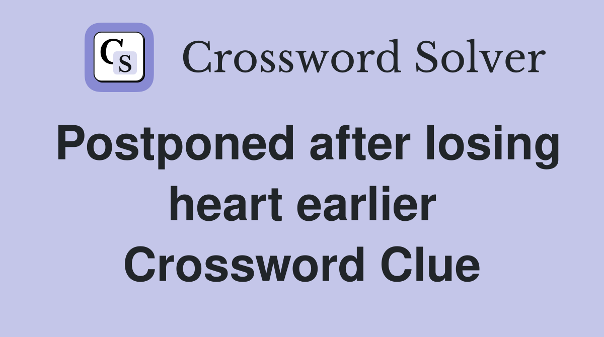 Postponed after losing heart earlier Crossword Clue