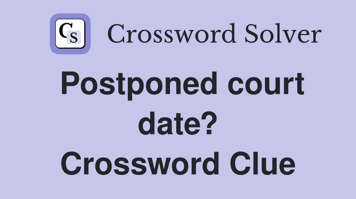 Postponed court date? Crossword Clue