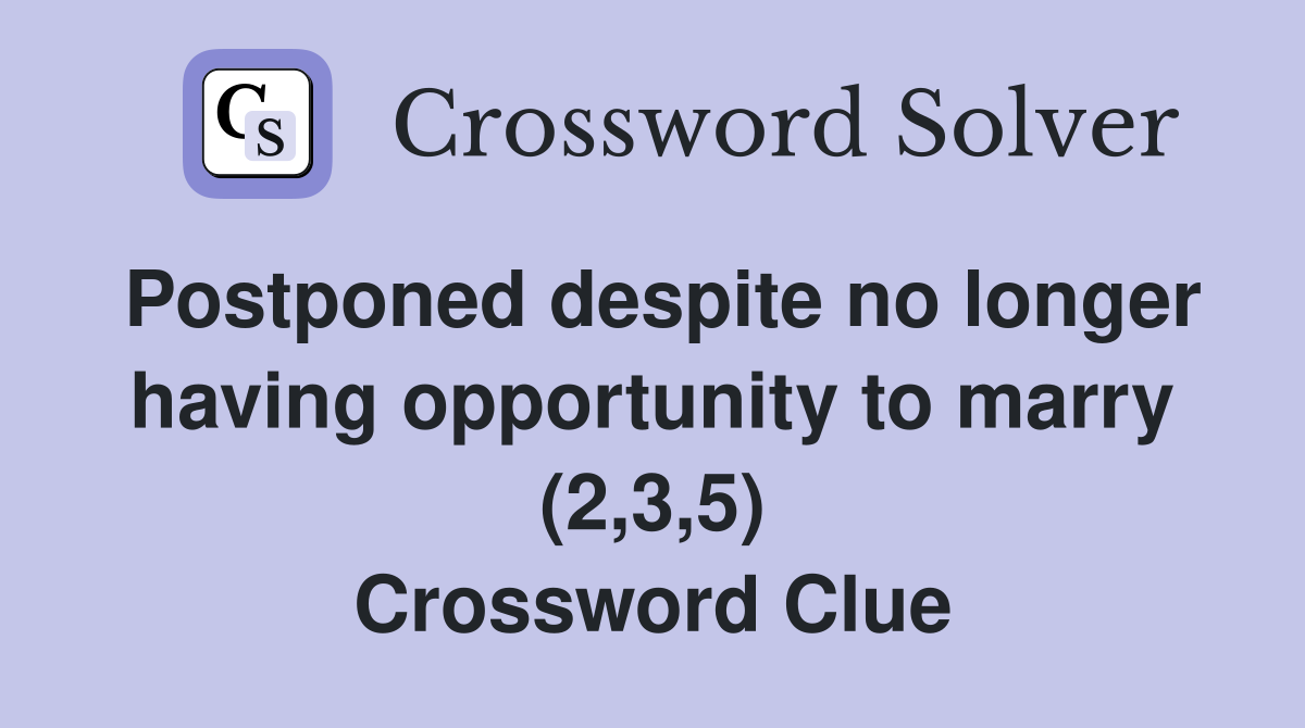 Postponed despite no longer having opportunity to marry (2,3,5) Crossword Clue