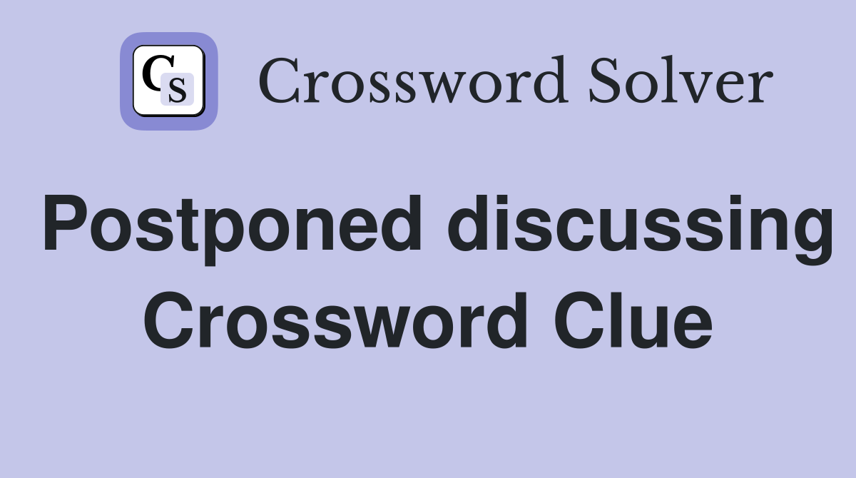 Postponed discussing Crossword Clue