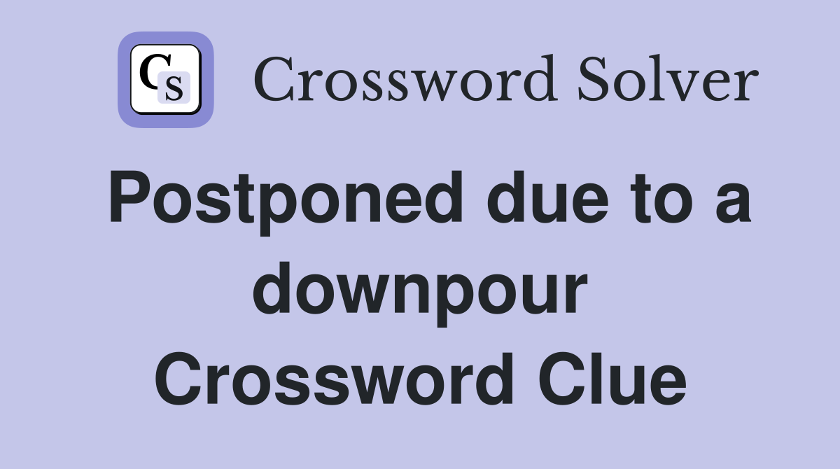 Postponed due to a downpour Crossword Clue