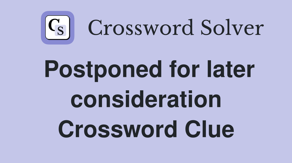 Postponed for later consideration Crossword Clue