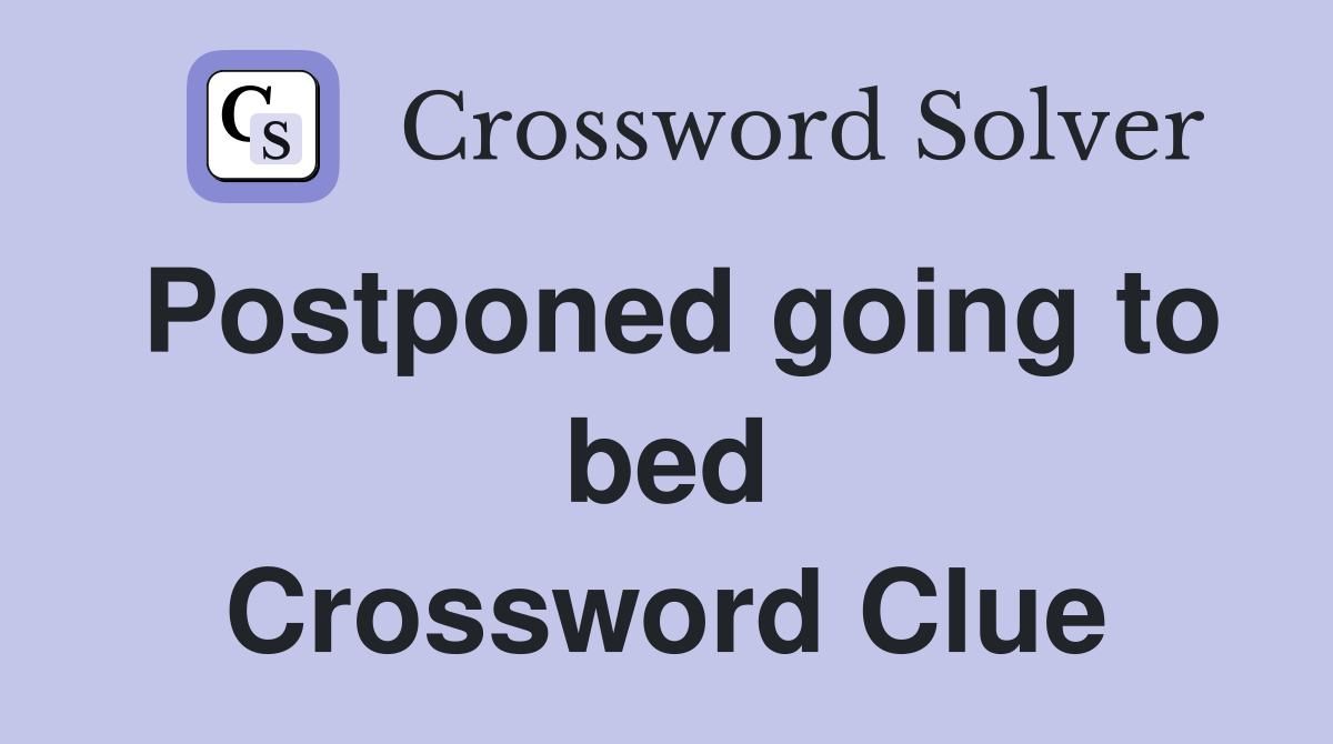 Postponed going to bed Crossword Clue