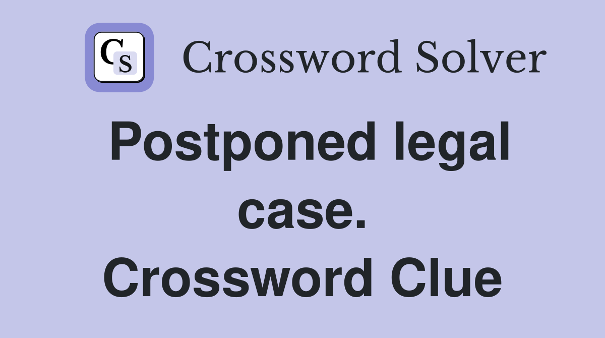 Postponed legal case. Crossword Clue