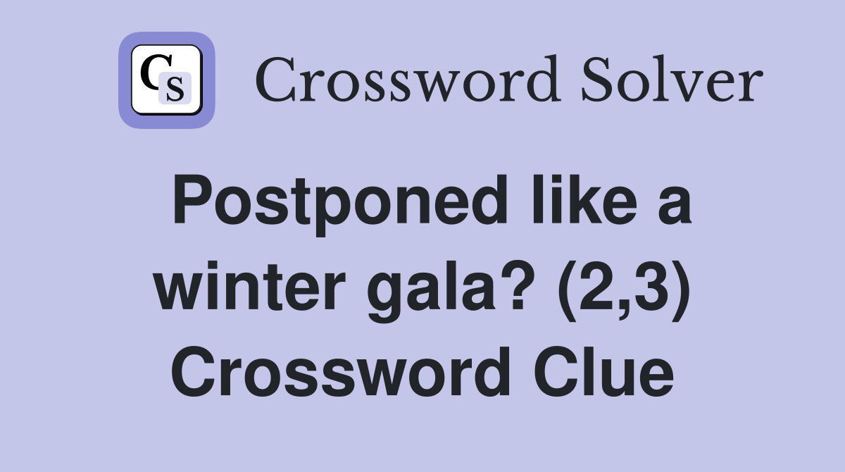 Postponed like a winter gala? (2,3) Crossword Clue