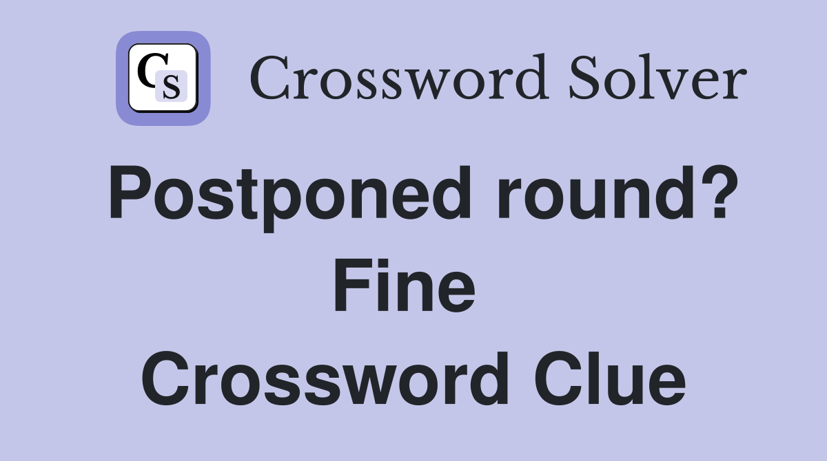 Postponed round? Fine  Crossword Clue