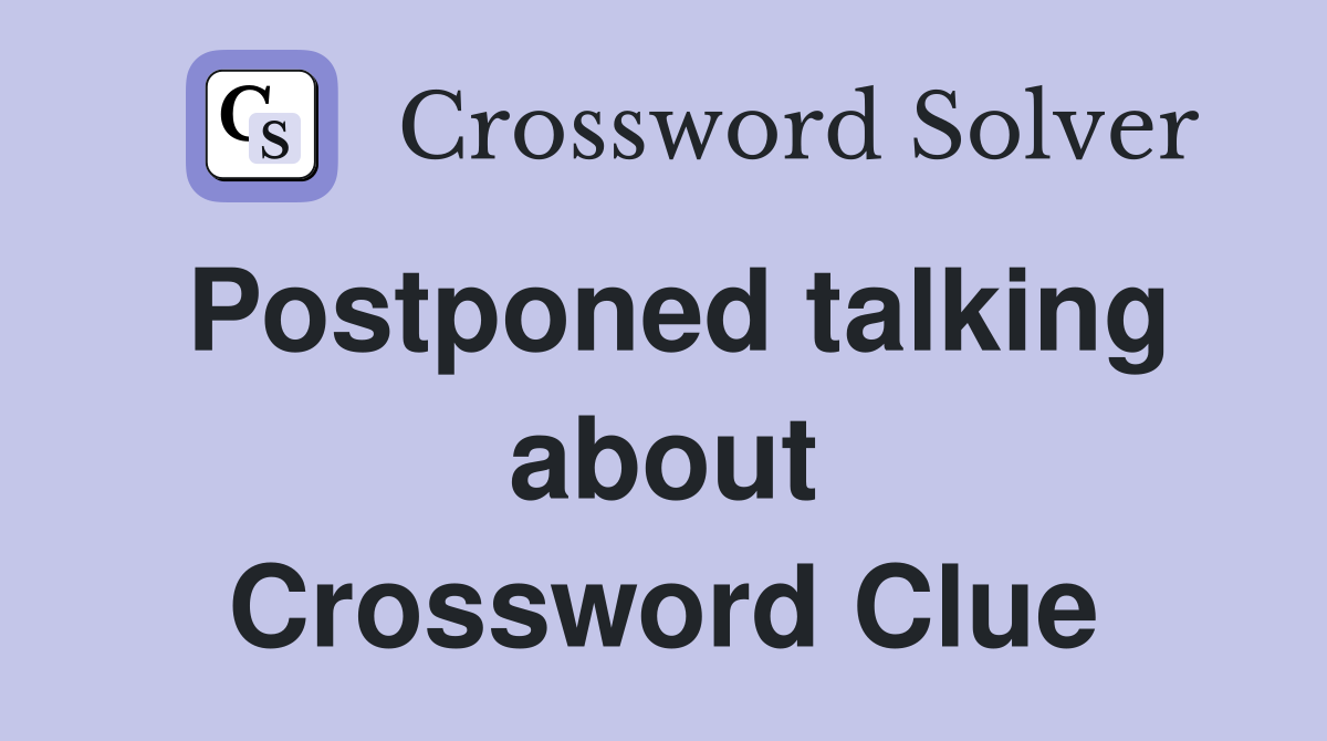 Postponed talking about Crossword Clue