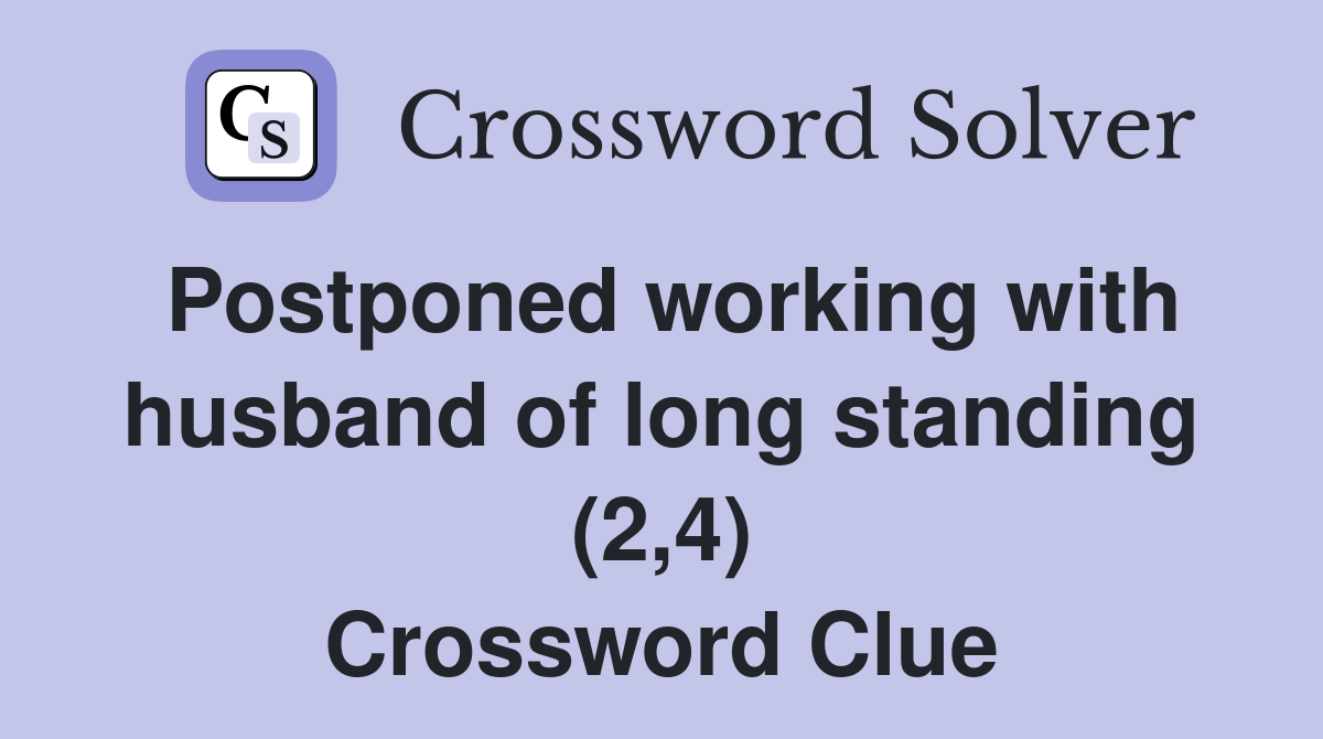 Postponed working with husband of long standing (2,4) Crossword Clue