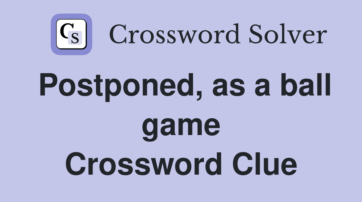 Postponed, as a ball game Crossword Clue