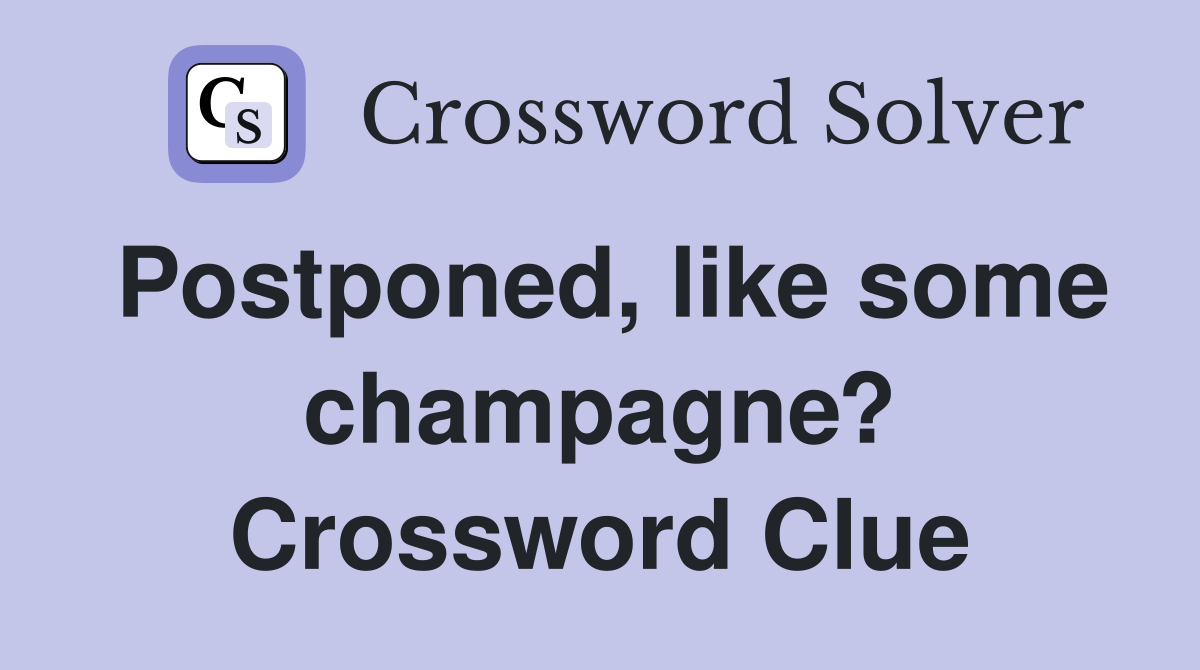Postponed, like some champagne? Crossword Clue